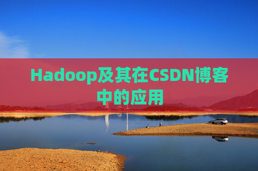 Hadoop及其在CSDN博客中的应用 Hadoop及其在CSDN博客中的应用
